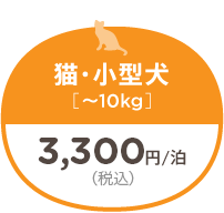 猫・小型犬 〜10kg 3,300円/泊（税込）